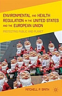 Environmental and Health Regulation in the United States and the European Union : Protecting Public and Planet (Hardcover)