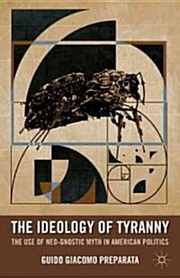 The Ideology of Tyranny : Bataille, Foucault, and the Postmodern Corruption of Political Dissent (Paperback)