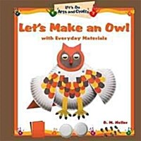 Lets Make an Owl with Everyday Materials (Library Binding)