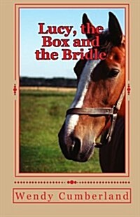 Lucy, the Box and the Bridle: An Adventure Into the Past and Future for the Young Horse Rider (Paperback)