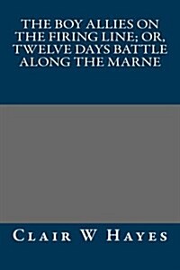 The Boy Allies on the Firing Line; Or, Twelve Days Battle Along the Marne (Paperback)