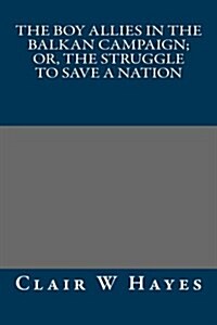 The Boy Allies in the Balkan Campaign; Or, the Struggle to Save a Nation (Paperback)