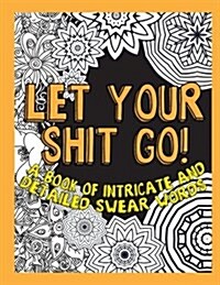 Let Your Shit Go: A Book of Intricate and Detailed Swear Words (Paperback)