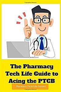 The Pharmacy Tech Life Guide to Acing the Ptcb (Paperback)