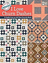 Block-Buster Quilts - I Love Churn Dashes: 15 Quilts from an All-Time Favorite Block (Paperback)