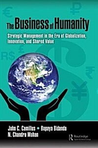 The Business of Humanity : Strategic Management in the Era of Globalization, Innovation, and Shared Value (Hardcover)
