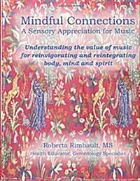 Mindful Connections: A Sensory Appreciation of Music: Understanding the value of music for reinvigorating and reintegrating body, mind and (Paperback)