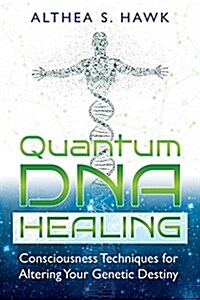 Quantum DNA Healing: Consciousness Techniques for Altering Your Genetic Destiny (Paperback)