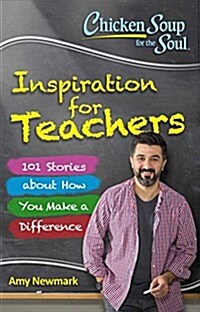 Chicken Soup for the Soul: Inspiration for Teachers: 101 Stories about How You Make a Difference (Paperback)