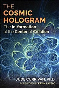 The Cosmic Hologram: In-Formation at the Center of Creation (Paperback)