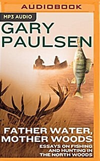 Father Water, Mother Woods: Essays on Fishing and Hunting in the North Woods (MP3 CD)