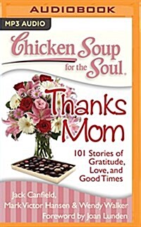 Chicken Soup for the Soul: Thanks Mom: 101 Stories of Gratitude, Love, and Good Times (MP3 CD)