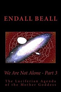 We Are Not Alone - Part 3: The Luciferian Agenda of the Mother Goddess (Paperback)