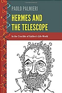 Hermes and the Telescope: In the Crucible of Galileos Life-World (Hardcover)