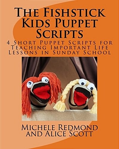 The Fishstick Kids Puppet Scripts: 4 Short Puppet Scripts for Teaching Important Life Lessons in Sunday School (Paperback)