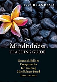 The Mindfulness Teaching Guide: Essential Skills and Competencies for Teaching Mindfulness-Based Interventions (Paperback)