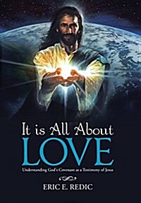 It Is All about Love: Understanding Gods Covenant as a Testimony of Jesus (Hardcover)