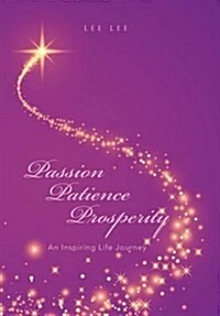 Passion Patience Prosperity: An Inspiring Life Journey (Hardcover)