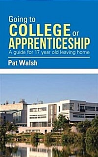 Going to College or Apprenticeship: A Guide for 17 Year Old Leaving Home. (Paperback)
