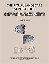 The Ritual Landscape at Persepolis: Glyptic Imagery from the Persepolis Fortification and Treasury Archives (Paperback)