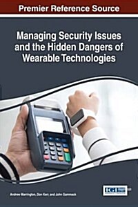 Managing Security Issues and the Hidden Dangers of Wearable Technologies (Hardcover)
