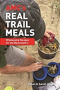 AMCs Real Trail Meals: Wholesome Recipes for the Backcountry (Paperback)