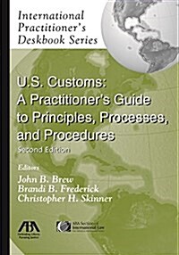 U.S. Customs: A Practitioners Guide to Principles, Processes, and Procedures (Paperback, 2)