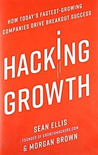 Hacking Growth: How Todays Fastest-Growing Companies Drive Breakout Success (Hardcover)
