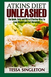 Atkins Diet Unleashed: The Quick, Safe and Ultra-Effective Way to Lose Weight and Get Shredded (Paperback)