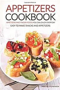Appetizers Cookbook - Appetizers and Finger Foods You Can Enjoy Everyday: Easy to Make Snacks and Appetizers - Party Appetizers to Share with Friends (Paperback)