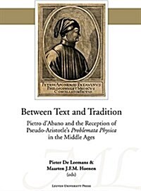 Between Text and Tradition: Pietro dAbano and the Reception of Pseudo-Aristotles Problemata Physica in the Middle Ages (Paperback)