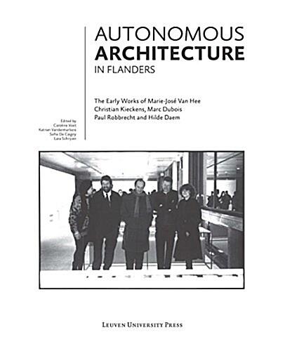 Autonomous Architecture in Flanders: The Early Works of Marie-Jos?Van Hee, Christian Kieckens, Marc Dubois, and Paul Robbrecht & Hilde Daem (Hardcover)