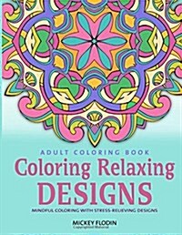 Adult Coloring Book: Coloring Relaxing Designs: Mindful Coloring with Stress-Relieving Designs (Paperback)