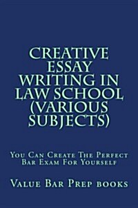 Creative Essay Writing in Law School (Various Subjects): You Can Create the Perfect Bar Exam for Yourself (Paperback)