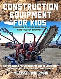 Construction Equipment for Kids: A Childrens Picture Book about Construction Equipment: A Great Simple Picture Book for Kids to Learn about Different (Paperback)