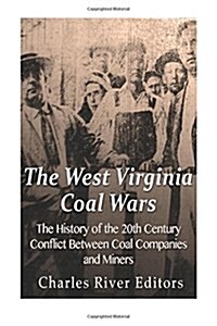 The West Virginia Coal Wars: The History of the 20th Century Conflict Between Coal Companies and Miners (Paperback)