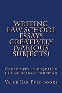 Writing Law School Essays Creatively (Various Subjects): Creativity Is Required in Law School Writing (Paperback)