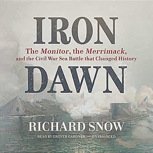 Iron Dawn Lib/E: The Monitor, the Merrimack, and the Civil War Sea Battle That Changed History (Audio CD, Library)