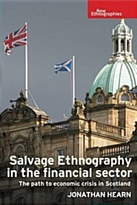 Salvage Ethnography in the Financial Sector : The Path to Economic Crisis in Scotland (Hardcover)