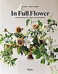 In Full Flower: Inspired Designs by Florals New Creatives (Hardcover)