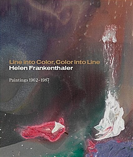 Line Into Color, Color Into Line: Helen Frankenthaler, Paintings 1962-1987 (Hardcover)