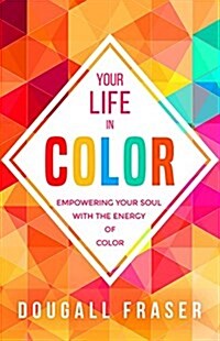 Your Life in Color: Empowering Your Soul with the Energy of Color (Paperback)
