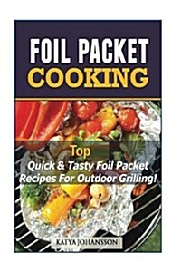 Foil Packet Cooking: Top Quick & Tasty Foil Packet Recipes for Outdoor Grilling (Paperback)