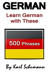 German: Learn German with These 500 Phrases (German Language, Speak German, Learning German, Germany Language, Austria Languag (Paperback)