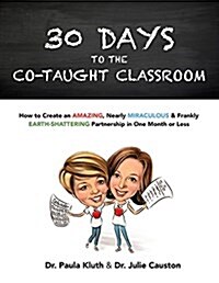 30 Days to the Co-Taught Classroom: How to Create an Amazing, Nearly Miraculous & Frankly Earth-Shattering Partnership in One Month or Less (Paperback)