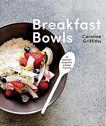 Breakfast Bowls: 52 Nourishing Recipes to Kick-Start Your Day (Paperback)