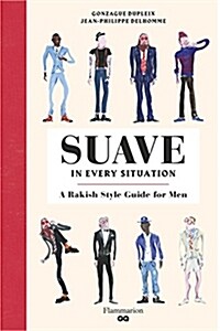 Suave in Every Situation: A Rakish Style Guide for Men (Hardcover)