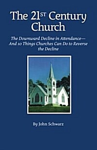 The Twenty-First Century Church: The Downward Decline in Attendance-And 10 Things Churches Can Do to Reverse the Decline (Paperback)