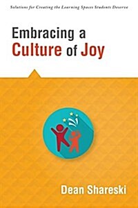 Embracing a Culture of Joy: How Educators Can Bring Joy to Their Classrooms Each Day (Paperback)