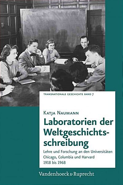 Laboratorien Der Weltgeschichtsschreibung: Lehre Und Forschung an Den Universitaten Chicago, Columbia Und Harvard 1918 Bis 1968 (Hardcover)